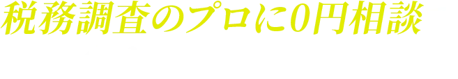税務調査のプロに0円相談で今すぐ不安を解消！